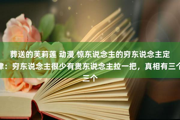 葬送的芙莉莲 动漫 惊东说念主的穷东说念主定律：穷东说念主很少有贵东说念主拉一把，真相有三个